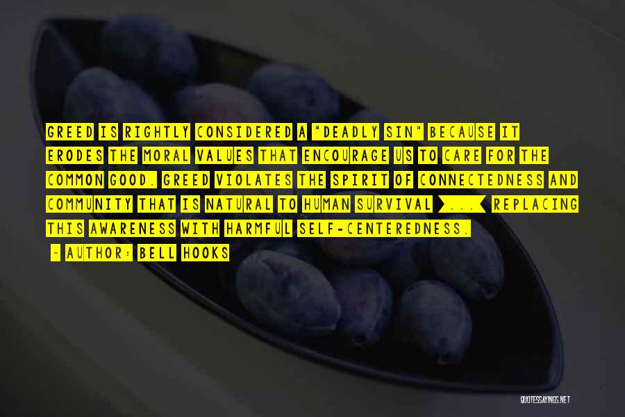 Bell Hooks Quotes: Greed Is Rightly Considered A Deadly Sin Because It Erodes The Moral Values That Encourage Us To Care For The
