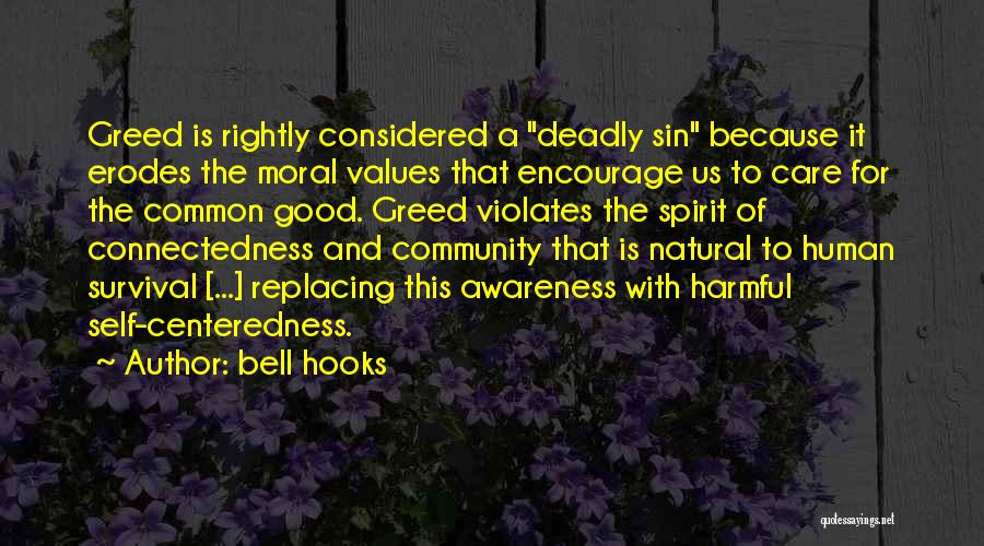 Bell Hooks Quotes: Greed Is Rightly Considered A Deadly Sin Because It Erodes The Moral Values That Encourage Us To Care For The