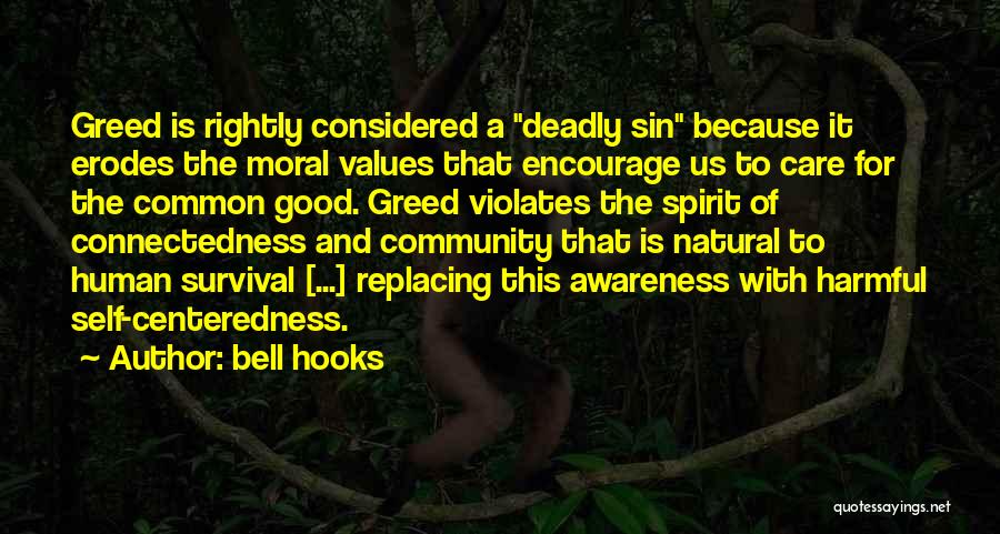 Bell Hooks Quotes: Greed Is Rightly Considered A Deadly Sin Because It Erodes The Moral Values That Encourage Us To Care For The