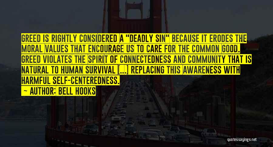 Bell Hooks Quotes: Greed Is Rightly Considered A Deadly Sin Because It Erodes The Moral Values That Encourage Us To Care For The