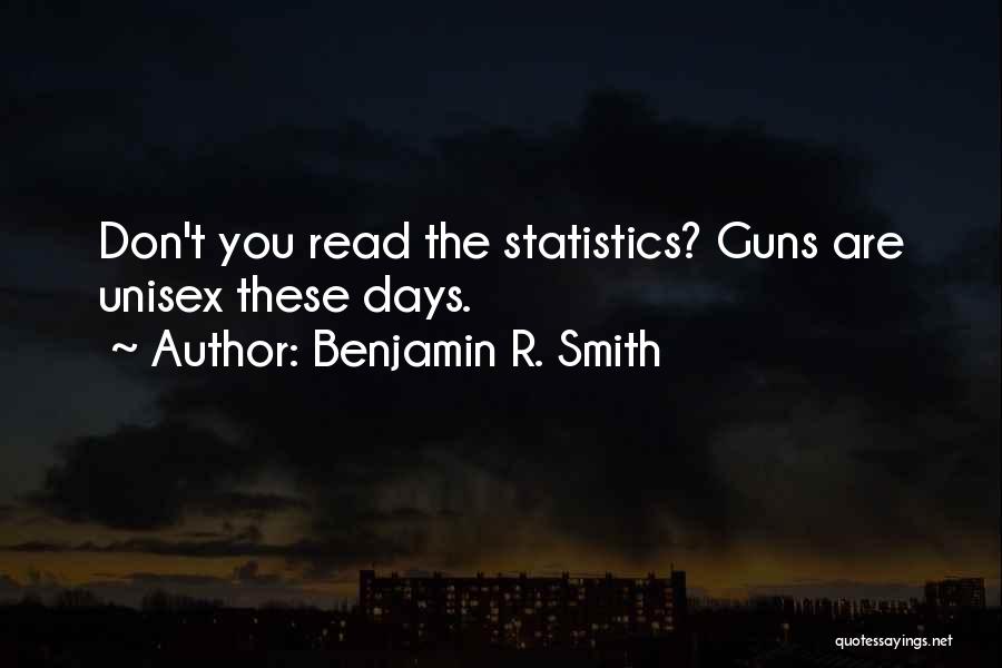 Benjamin R. Smith Quotes: Don't You Read The Statistics? Guns Are Unisex These Days.