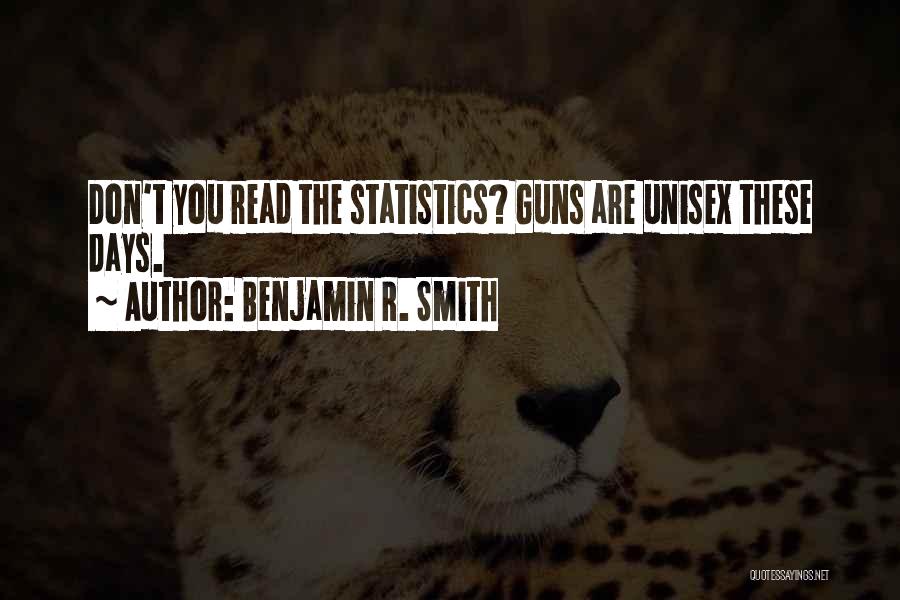 Benjamin R. Smith Quotes: Don't You Read The Statistics? Guns Are Unisex These Days.