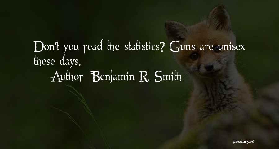 Benjamin R. Smith Quotes: Don't You Read The Statistics? Guns Are Unisex These Days.