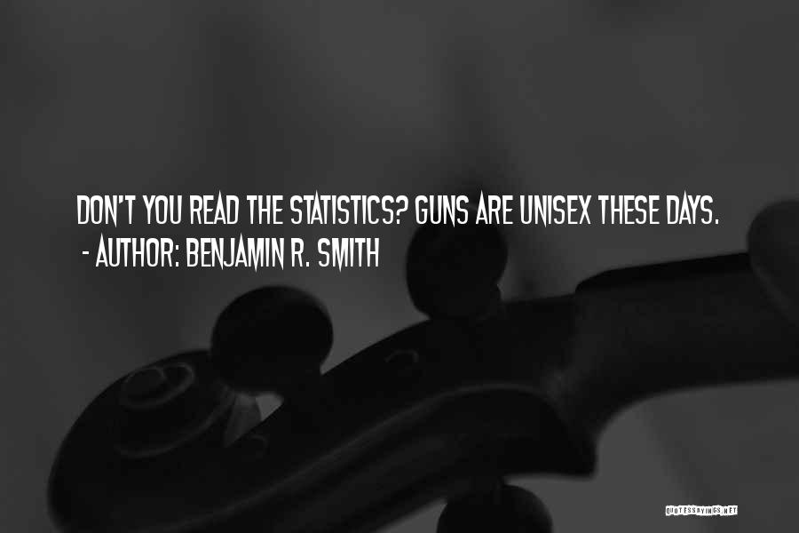 Benjamin R. Smith Quotes: Don't You Read The Statistics? Guns Are Unisex These Days.