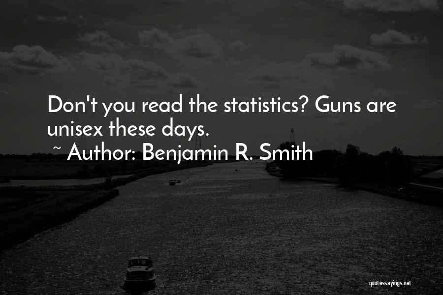 Benjamin R. Smith Quotes: Don't You Read The Statistics? Guns Are Unisex These Days.