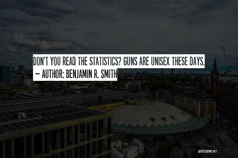 Benjamin R. Smith Quotes: Don't You Read The Statistics? Guns Are Unisex These Days.