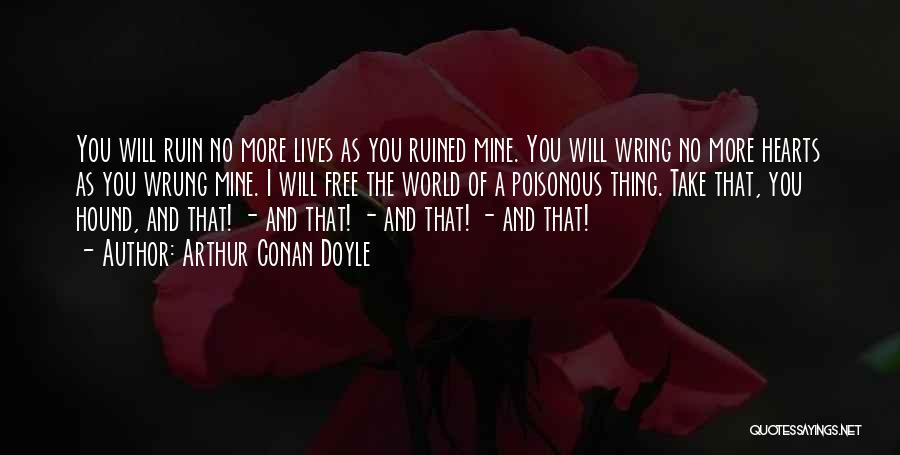 Arthur Conan Doyle Quotes: You Will Ruin No More Lives As You Ruined Mine. You Will Wring No More Hearts As You Wrung Mine.