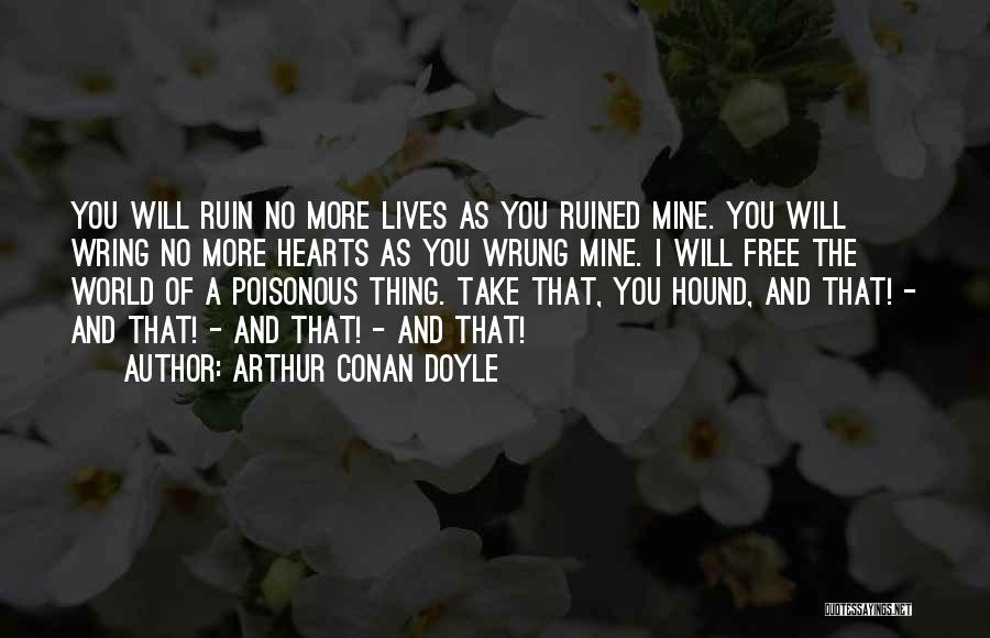 Arthur Conan Doyle Quotes: You Will Ruin No More Lives As You Ruined Mine. You Will Wring No More Hearts As You Wrung Mine.