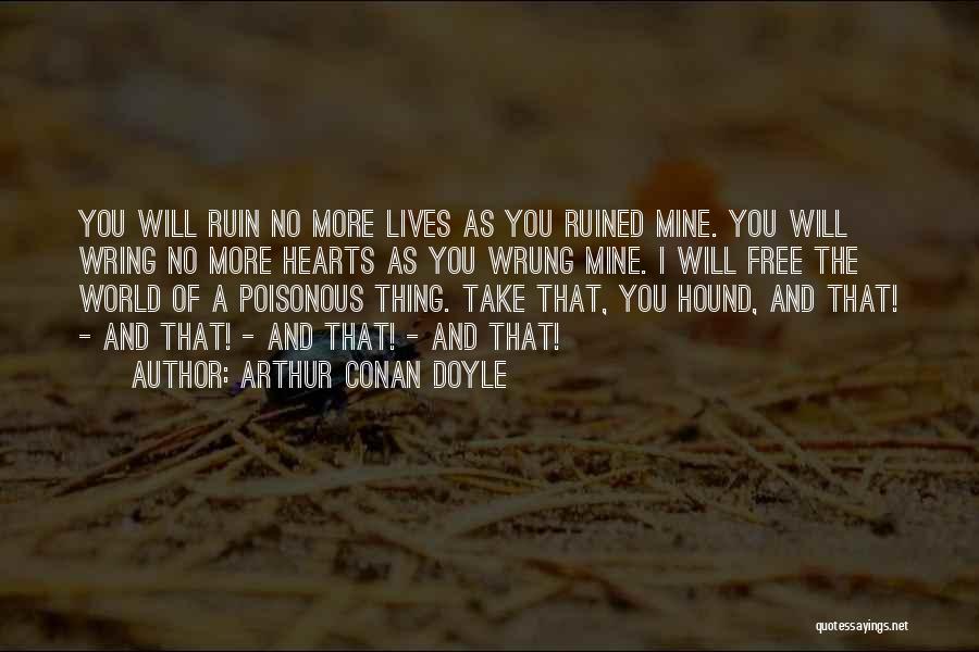 Arthur Conan Doyle Quotes: You Will Ruin No More Lives As You Ruined Mine. You Will Wring No More Hearts As You Wrung Mine.