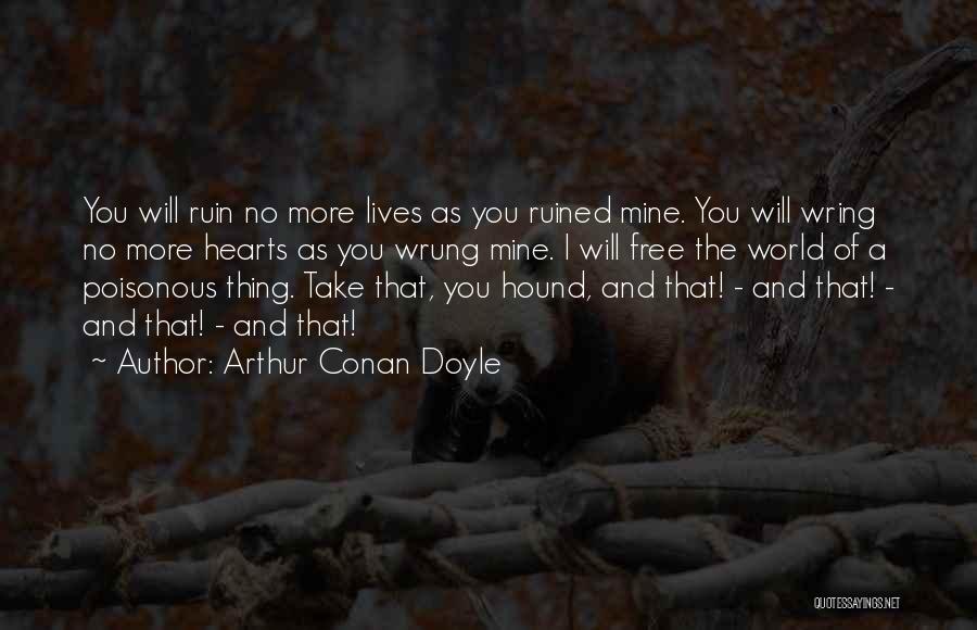 Arthur Conan Doyle Quotes: You Will Ruin No More Lives As You Ruined Mine. You Will Wring No More Hearts As You Wrung Mine.