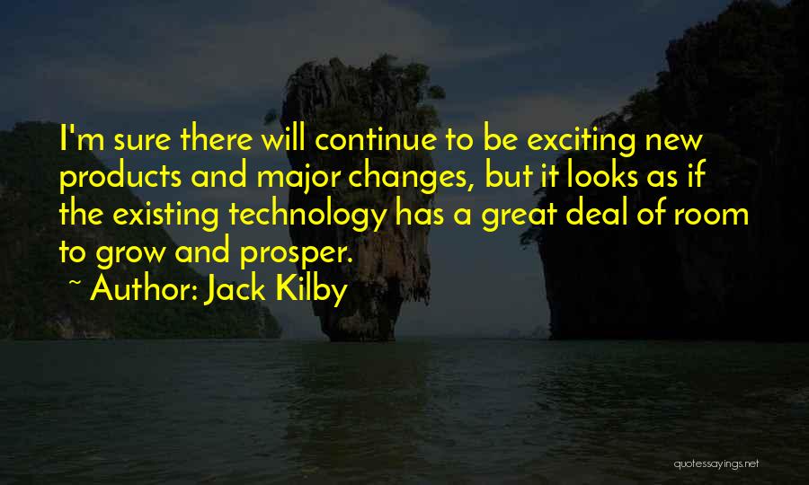 Jack Kilby Quotes: I'm Sure There Will Continue To Be Exciting New Products And Major Changes, But It Looks As If The Existing