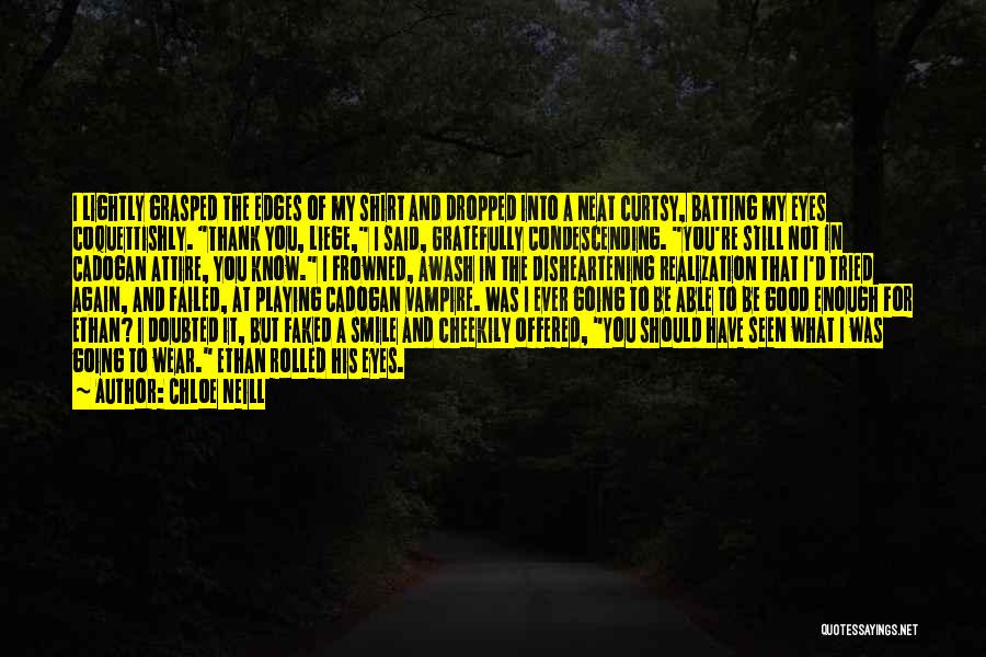 Chloe Neill Quotes: I Lightly Grasped The Edges Of My Shirt And Dropped Into A Neat Curtsy, Batting My Eyes Coquettishly. Thank You,