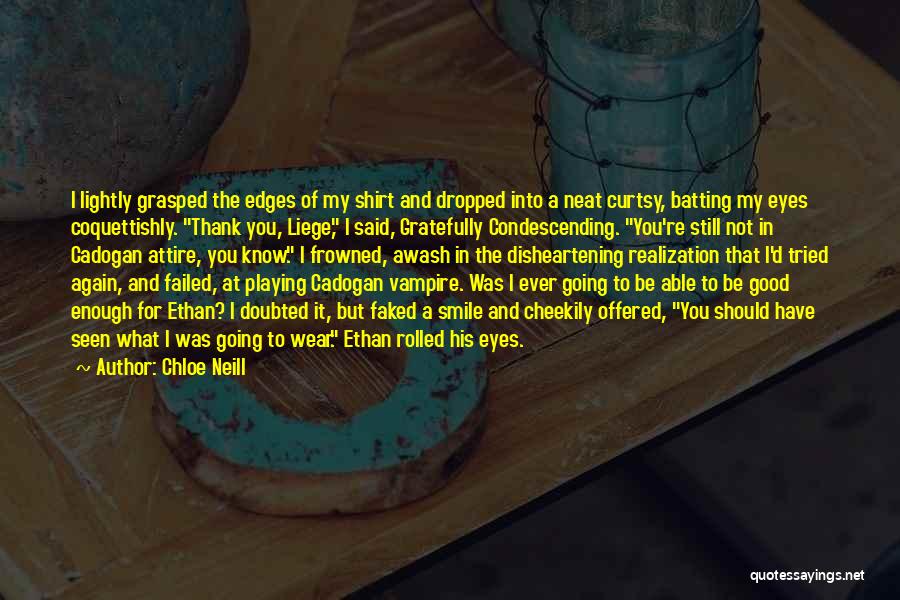 Chloe Neill Quotes: I Lightly Grasped The Edges Of My Shirt And Dropped Into A Neat Curtsy, Batting My Eyes Coquettishly. Thank You,