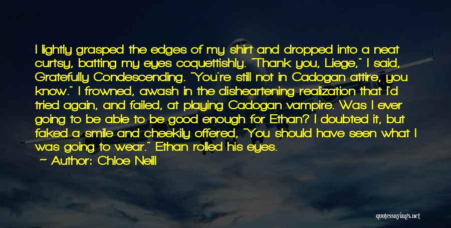 Chloe Neill Quotes: I Lightly Grasped The Edges Of My Shirt And Dropped Into A Neat Curtsy, Batting My Eyes Coquettishly. Thank You,