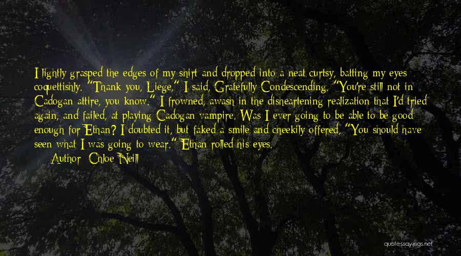 Chloe Neill Quotes: I Lightly Grasped The Edges Of My Shirt And Dropped Into A Neat Curtsy, Batting My Eyes Coquettishly. Thank You,