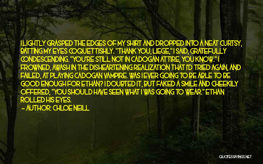 Chloe Neill Quotes: I Lightly Grasped The Edges Of My Shirt And Dropped Into A Neat Curtsy, Batting My Eyes Coquettishly. Thank You,