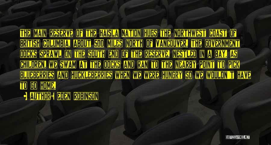 Eden Robinson Quotes: The Main Reserve Of The Haisla Nation Hugs The Northwest Coast Of British Columbia, About 500 Miles North Of Vancouver.