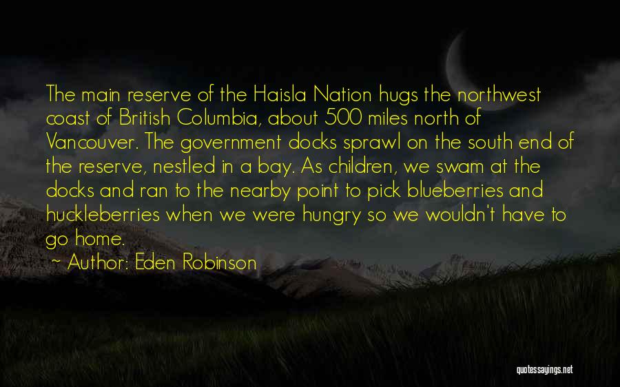 Eden Robinson Quotes: The Main Reserve Of The Haisla Nation Hugs The Northwest Coast Of British Columbia, About 500 Miles North Of Vancouver.