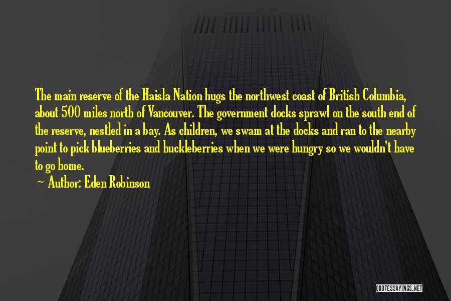 Eden Robinson Quotes: The Main Reserve Of The Haisla Nation Hugs The Northwest Coast Of British Columbia, About 500 Miles North Of Vancouver.