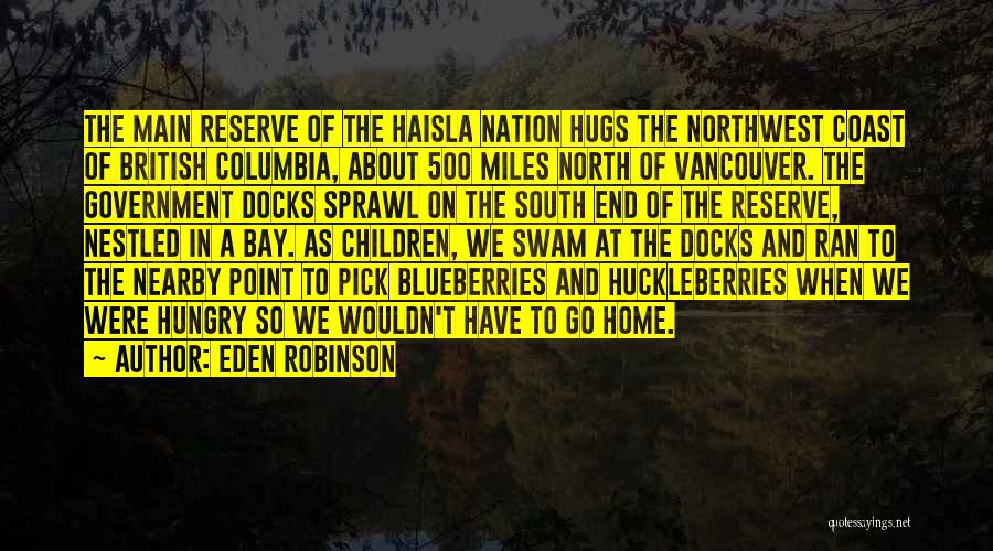 Eden Robinson Quotes: The Main Reserve Of The Haisla Nation Hugs The Northwest Coast Of British Columbia, About 500 Miles North Of Vancouver.