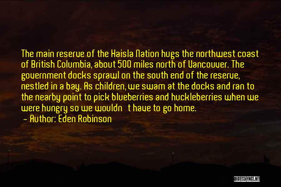 Eden Robinson Quotes: The Main Reserve Of The Haisla Nation Hugs The Northwest Coast Of British Columbia, About 500 Miles North Of Vancouver.