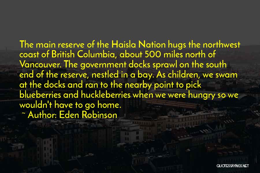 Eden Robinson Quotes: The Main Reserve Of The Haisla Nation Hugs The Northwest Coast Of British Columbia, About 500 Miles North Of Vancouver.