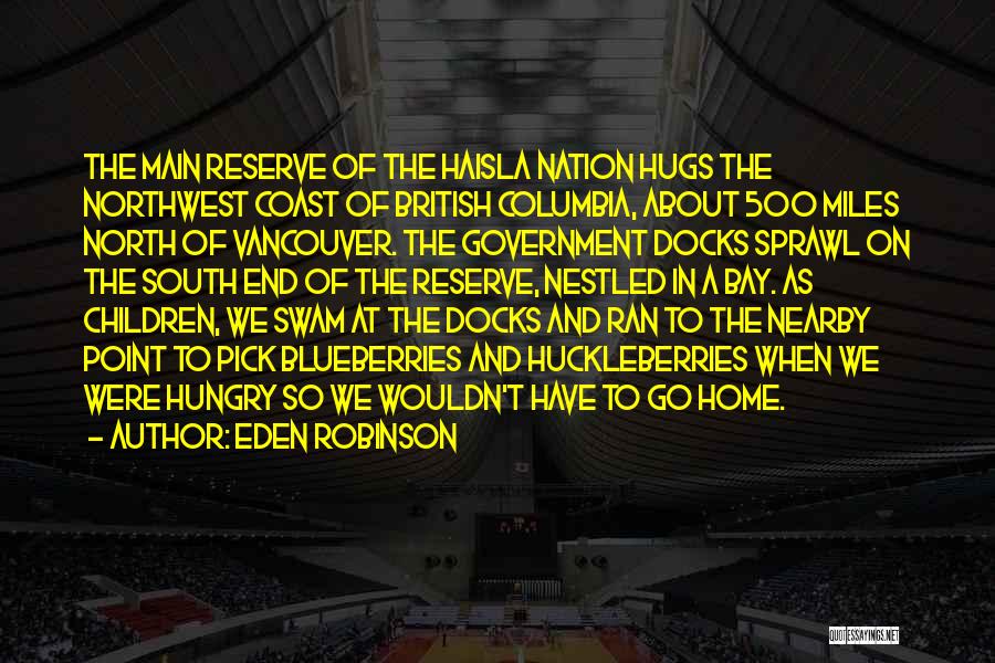 Eden Robinson Quotes: The Main Reserve Of The Haisla Nation Hugs The Northwest Coast Of British Columbia, About 500 Miles North Of Vancouver.