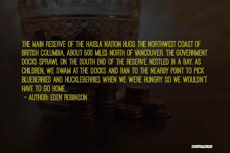 Eden Robinson Quotes: The Main Reserve Of The Haisla Nation Hugs The Northwest Coast Of British Columbia, About 500 Miles North Of Vancouver.