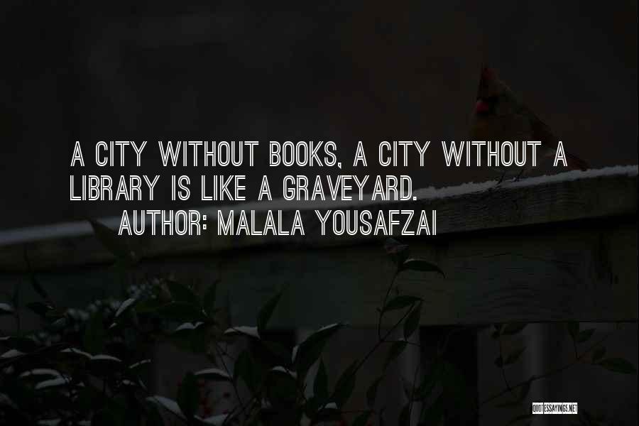 Malala Yousafzai Quotes: A City Without Books, A City Without A Library Is Like A Graveyard.