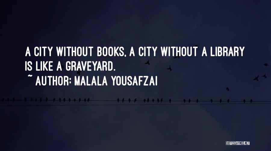 Malala Yousafzai Quotes: A City Without Books, A City Without A Library Is Like A Graveyard.