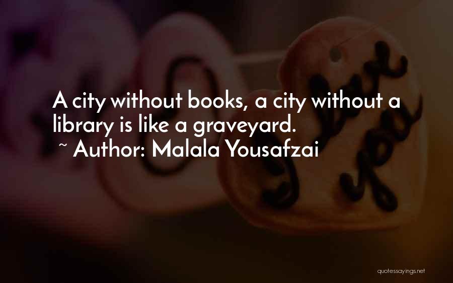 Malala Yousafzai Quotes: A City Without Books, A City Without A Library Is Like A Graveyard.