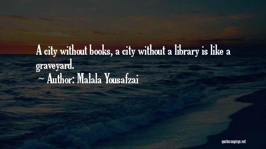 Malala Yousafzai Quotes: A City Without Books, A City Without A Library Is Like A Graveyard.