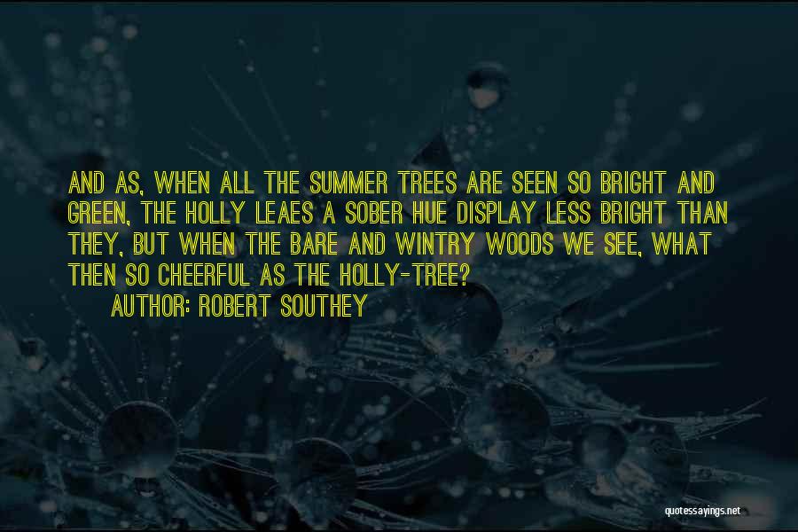 Robert Southey Quotes: And As, When All The Summer Trees Are Seen So Bright And Green, The Holly Leaes A Sober Hue Display