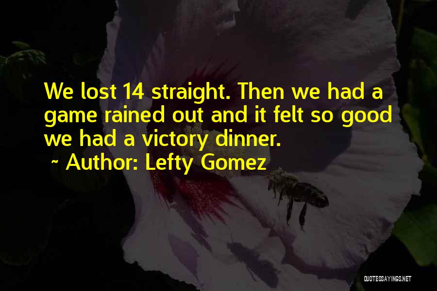 Lefty Gomez Quotes: We Lost 14 Straight. Then We Had A Game Rained Out And It Felt So Good We Had A Victory