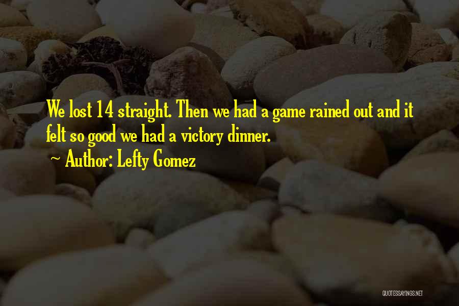 Lefty Gomez Quotes: We Lost 14 Straight. Then We Had A Game Rained Out And It Felt So Good We Had A Victory