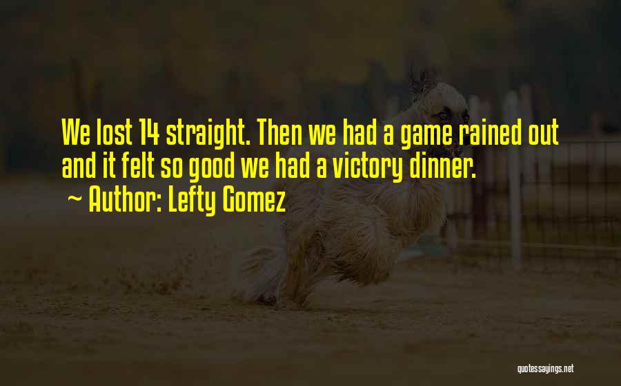 Lefty Gomez Quotes: We Lost 14 Straight. Then We Had A Game Rained Out And It Felt So Good We Had A Victory