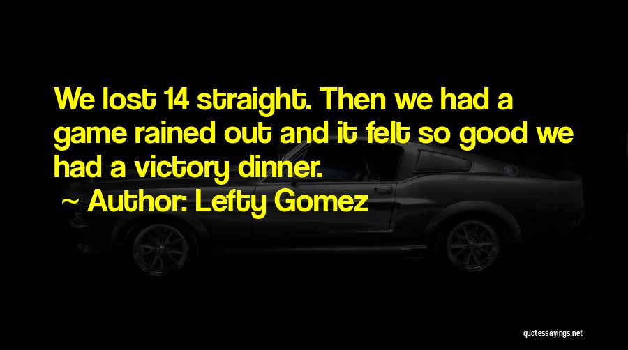 Lefty Gomez Quotes: We Lost 14 Straight. Then We Had A Game Rained Out And It Felt So Good We Had A Victory