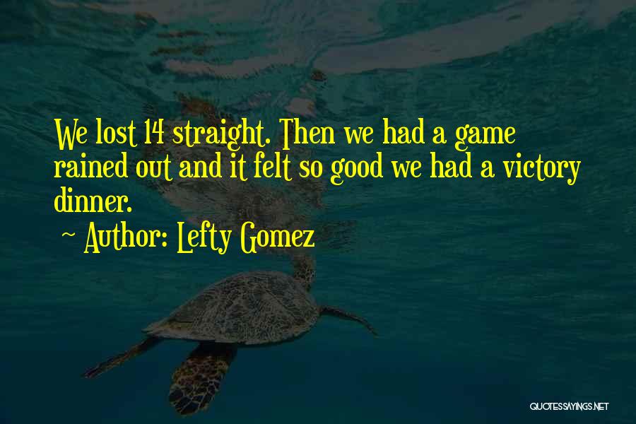 Lefty Gomez Quotes: We Lost 14 Straight. Then We Had A Game Rained Out And It Felt So Good We Had A Victory