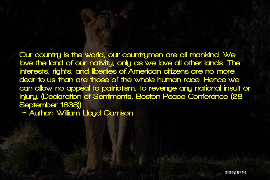 William Lloyd Garrison Quotes: Our Country Is The World, Our Countrymen Are All Mankind. We Love The Land Of Our Nativity, Only As We