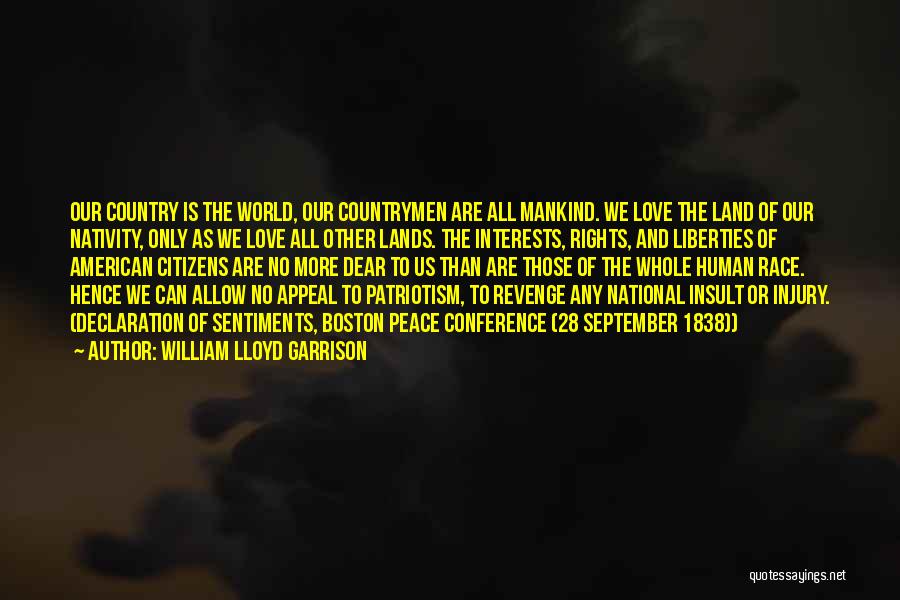 William Lloyd Garrison Quotes: Our Country Is The World, Our Countrymen Are All Mankind. We Love The Land Of Our Nativity, Only As We