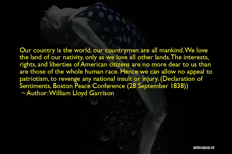 William Lloyd Garrison Quotes: Our Country Is The World, Our Countrymen Are All Mankind. We Love The Land Of Our Nativity, Only As We