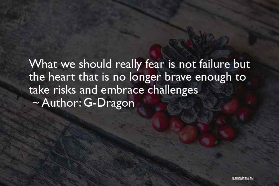 G-Dragon Quotes: What We Should Really Fear Is Not Failure But The Heart That Is No Longer Brave Enough To Take Risks