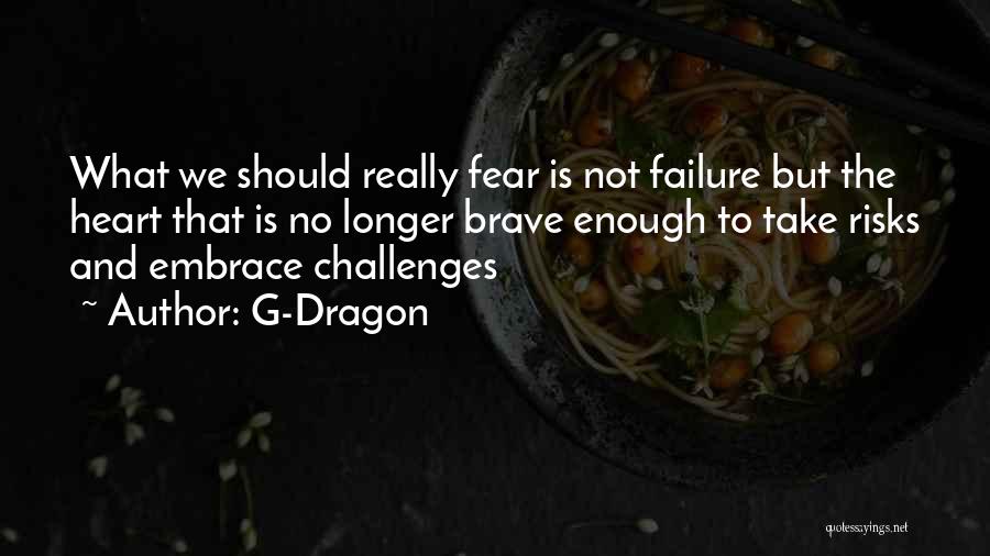 G-Dragon Quotes: What We Should Really Fear Is Not Failure But The Heart That Is No Longer Brave Enough To Take Risks