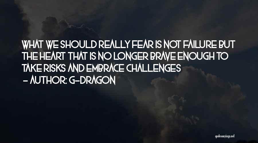 G-Dragon Quotes: What We Should Really Fear Is Not Failure But The Heart That Is No Longer Brave Enough To Take Risks