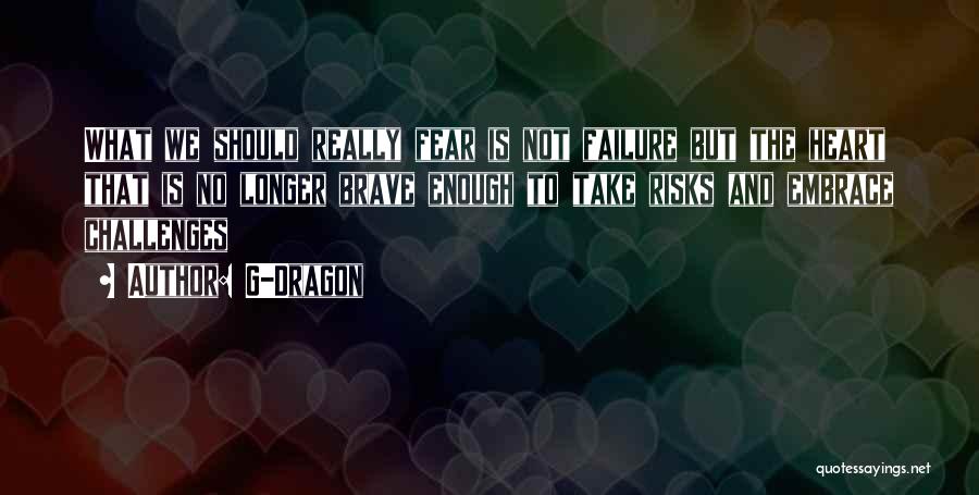 G-Dragon Quotes: What We Should Really Fear Is Not Failure But The Heart That Is No Longer Brave Enough To Take Risks