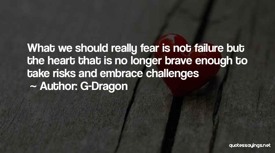 G-Dragon Quotes: What We Should Really Fear Is Not Failure But The Heart That Is No Longer Brave Enough To Take Risks