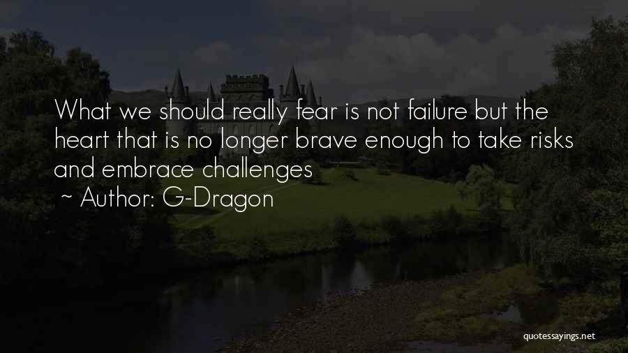 G-Dragon Quotes: What We Should Really Fear Is Not Failure But The Heart That Is No Longer Brave Enough To Take Risks