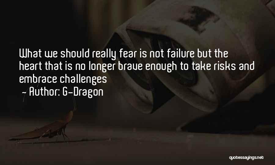 G-Dragon Quotes: What We Should Really Fear Is Not Failure But The Heart That Is No Longer Brave Enough To Take Risks
