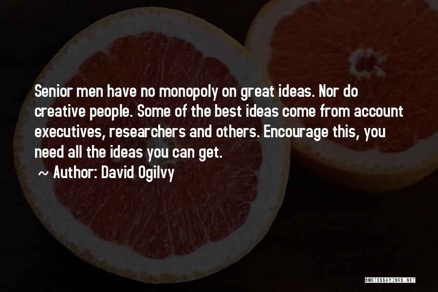 David Ogilvy Quotes: Senior Men Have No Monopoly On Great Ideas. Nor Do Creative People. Some Of The Best Ideas Come From Account