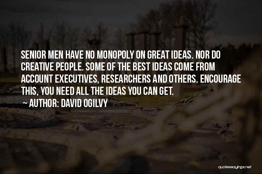 David Ogilvy Quotes: Senior Men Have No Monopoly On Great Ideas. Nor Do Creative People. Some Of The Best Ideas Come From Account